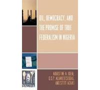 Oil, Democracy and the Promise of True Federalism in Nigeria Augustine A. Ikein (Auteur)