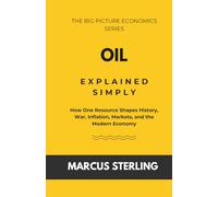 Oil Explained Simply: How One Resource Shapes History, War, Inflation, Markets, and the Modern Economy