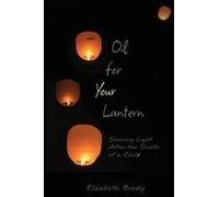 Oil For Your Lantern: Sharing Light After The Death Of A Child