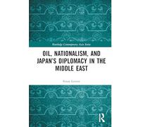 Oil, Nationalism, and Japan’s Diplomacy in the Middle East