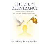 Oil Of Deliverance: Anointed to Break Chains, Heal the Soul, and Set the Captives Free