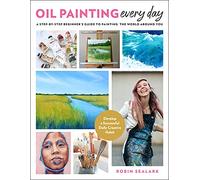 Oil Painting Every Day: A Step-by-Step Beginner’s Guide to Painting the World Around You