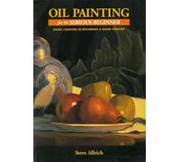 Oil Painting for the Serious Beginner: Basic Lessons in Becoming a Good Painter