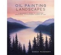 Oil Painting Landscapes: A Beginner's Guide to Creating Beautiful, Atmospheric Works of Art
