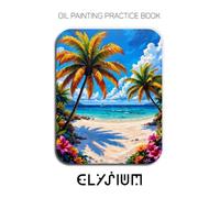 Oil Painting Practice Book - Elysium: Mastering Rainbow Palm Trees, Tropical Surrealism, and Thick Impasto Landscape Art