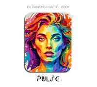 Oil Painting Practice Book - Pulse: Mastering Expressive Portraits, Thick Impasto Techniques, and Bold Palette Knife Art