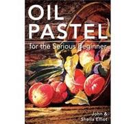 Oil Pastel for the Serious Beginner by John Elliot John Elliot (Auteur)