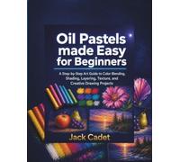 Oil Pastels made Easy for Beginners: A Step-by-Step Art Guide to Color Blending, Shading, Layering, Texture, and Creative Drawing Projects