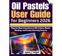 Oil Pastels User Guide for Beginners 2026: Step-by-Step Instructions to Mix Colors, Master Shading, and Create Stunning Textures