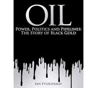Oil: Power, Politics and Pipelines: The History of Black Gold