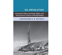 Oil Revolution: Anticolonial Elites, Sovereign Rights, and the Economic Culture of Decolonization