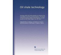 Oil shale technology: Hearings before the Subcommittee on Energy of the Committee on Science and Astronautics, U.S. House of Representatives, ... session, on H.R. 9693, May 8, 14, 30, 1974