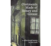 Ointments Made of Honey and Grease: A collection of poems by Alex Raffi