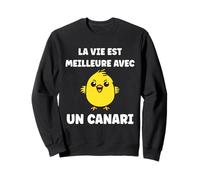 Oiseau Petit Canari La Vie est Meilleure avec Un Canari Sweatshirt