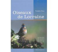 Oiseaux de Lorraine: Les identifier, les connaître, les observer, les accueillir