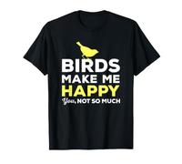Oiseaux d'observation des Oiseaux me rendent Heureux, tu n'es Pas Tellement drôle T-Shirt