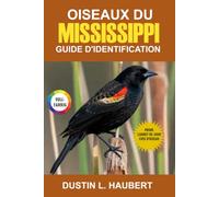 OISEAUX DU MISSISSIPPI GUIDE D'IDENTIFICATION: Guide de terrain pour débutants à la découverte de plus de 80 espèces d'oiseaux emblématiques