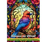 Oiseaux en Vitrail: Livre De Coloriage Pour Adultes Avec Des Oiseaux En Vitrail Pour Soulager Le Stress Et Se Détendre