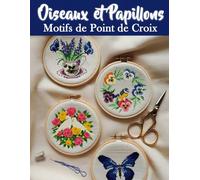 Oiseaux et Papillons Motifs de Point de Croix: Plus de 150 Designs Éblouissants pour Toutes vos Créations