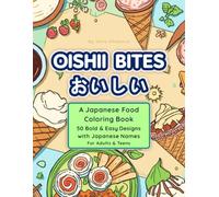 Oishii Bites: A Japanese Food Coloring Book for Adults & Teens: 50 Bold & Easy Cute Desserts, Drinks & Snacks with Japanese Names -- Stress Relief Coloring Pages for All Ages