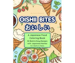 Oishii Bites: A Japanese Food Coloring Book for Adults & Teens: 50 Bold & Easy Cute Desserts, Drinks & Snacks with Japanese Names -- Stress Relief Coloring Pages for All Ages