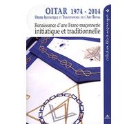 OITAR 1974-2014: Renaissance d'une franc-maçonnerie initiatique et traditionnelle