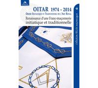 Oitar 1974-2014 Renaissance d'une franc-maçonnerie initiatique et traditionnelle - Collectif - Detrad - broché - Essai