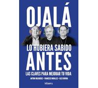 Ojalá lo hubiera sabido antes: Las claves para mejorar tu vida