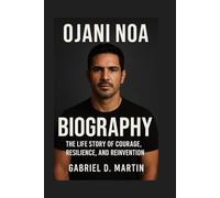 OJANI NOA BIOGRAPHY: THE LIFE STORY OF COURAGE, RESILIENCE, AND REINVENTION