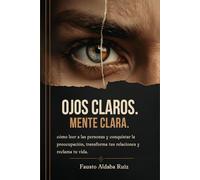 Ojos Claros, Mente Clara: Guía de Psicología Social: Cómo Leer a las Personas, Superar la Ansiedad y Vivir con Claridad y Propósito