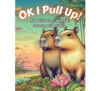 Ok I Pull Up! The Ultimate Capybara Coloring Experience: Journey Into Relaxation With 60+ Exclusive Capybara Designs For Stress Relief And Mindful Coloring For All Ages