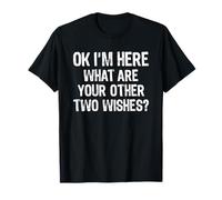 OK I'm Here What are Your Other Two Wishes T-Shirt