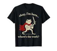 Ok I'm Here Where is The Work Office Coworkers Funny Frog T-Shirt