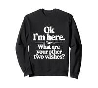 Ok, Je suis là, quels sont tes Deux Autres souhaits ? Sweatshirt