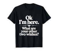 Ok, Je suis là, quels sont tes Deux Autres souhaits ? T-Shirt