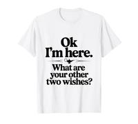 Ok, Je suis là, quels sont tes Deux Autres souhaits ? T-Shirt