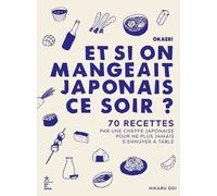 Okaeri, et si on mangeait japonais ce soir ?: 70 recettes réalisées par une cheffe japonaise pour ne plus jamais s'ennuyer à table