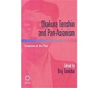 Okakura Tenshin and Pan-Asianism: Shadows of the Past