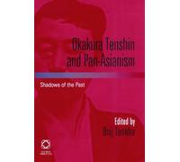 Okakura Tenshin and Pan-Asianism: Shadows of the Past