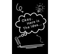 Okay, Here Is The Idea...: A Notebook Journal for Your Ideas