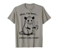 Okay I’m Here Where’s The Work Possum Coffee Funny Quote T-Shirt