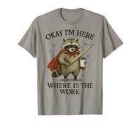 Okay I'm Here Where is The Work T-Shirt