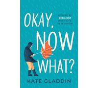 Okay, Now What?: How to Be Resilient When Life Gets Tough