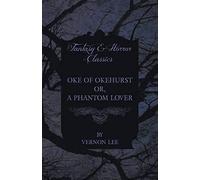 Oke Of Okehurst - Or, A Phantom Lover ; (Fantasy And Horror Classics)