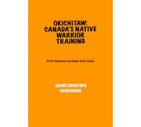 Okichitaw: Canada's Native Warrior Training: First Nations combat with tools