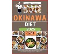 Okinawa Diet 2025: Unlock The Secrets Of Okinawan Longevity And Wellness: A Guide To Vibrant Health, Simplicity, And Nourishing Recipes For A Longer Life