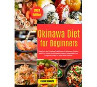 Okinawa Diet For Beginners: Dive Into The Timeless Traditions Of Okinawan Cuisine With 50+ Dishes That Promise Health, Happiness, And Longevity And A 14 Days Meal Planner.
