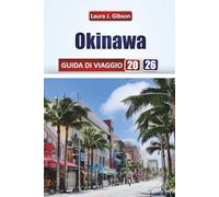 OKINAWA GUIDA DI VIAGGIO 2026: Avventure sull'isola, cucina locale, esperienze culturali e consigli pratici di viaggio per il tuo viaggio