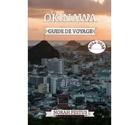Okinawa Guide De Voyage 2024 - 2025: Découvrez Les Trésors Cachés, Délices Culturels, Conseils Locaux Et Secrets D'initiés Avec Des Itinéraires ... Îles Enchantées Du Japon (French Edition)