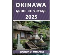 OKINAWA GUIDE DE VOYAGE 2025: Conseils essentiels, trésors cachés et destinations incontournables pour une expérience insulaire inoubliable